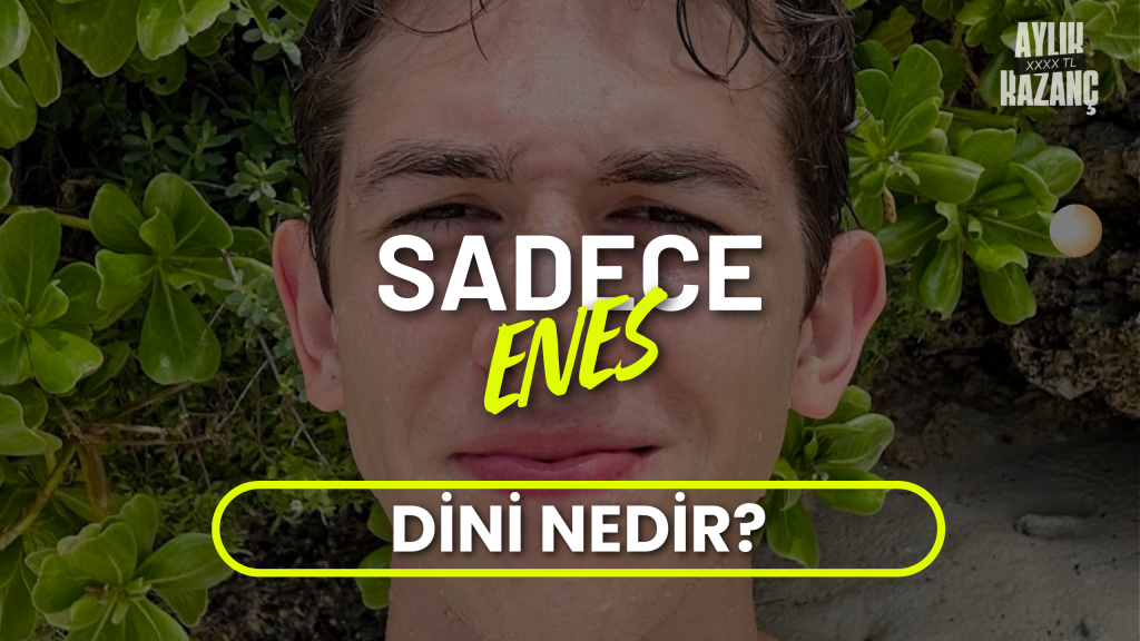 sadece enes aylık kazancı